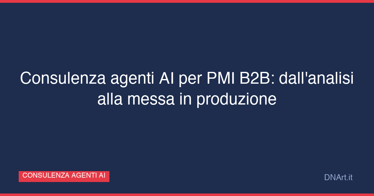 Consulenza agenti AI per PMI B2B: dall'analisi alla messa in produzione