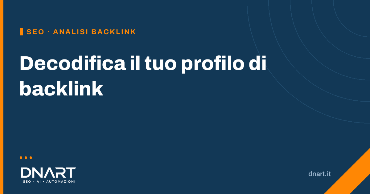 Decodifica il tuo profilo di backlink — guida DNArt all'analisi del profilo di backlink